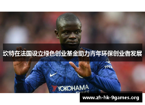 坎特在法国设立绿色创业基金助力青年环保创业者发展 坎特在法国设立绿色创业基金助力青年环保创业者发展