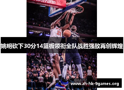 姚明砍下30分14篮板领衔全队战胜强敌再创辉煌 姚明砍下30分14篮板领衔全队战胜强敌再创辉煌