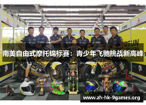 南美自由式摩托锦标赛:青少年飞驰挑战新高峰 南美自由式摩托锦标赛:青少年飞驰挑战新高峰