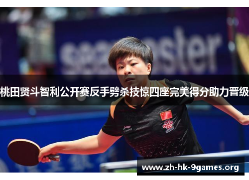 桃田贤斗智利公开赛反手劈杀技惊四座完美得分助力晋级 桃田贤斗智利公开赛反手劈杀技惊四座完美得分助力晋级