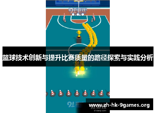 篮球技术创新与提升比赛质量的路径探索与实践分析 篮球技术创新与提升比赛质量的路径探索与实践分析