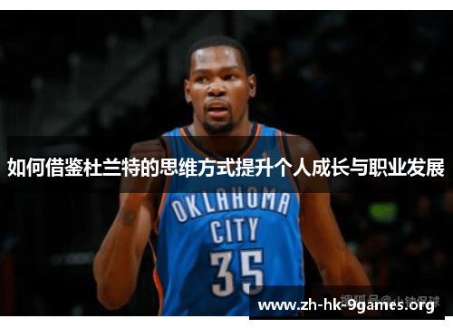 如何借鉴杜兰特的思维方式提升个人成长与职业发展 如何借鉴杜兰特的思维方式提升个人成长与职业发展