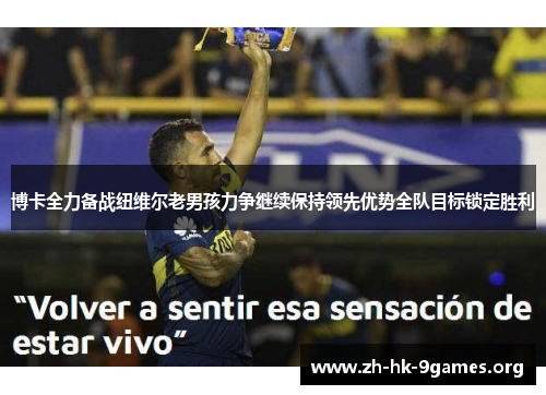 博卡全力备战纽维尔老男孩力争继续保持领先优势全队目标锁定胜利 博卡全力备战纽维尔老男孩力争继续保持领先优势全队目标锁定胜利