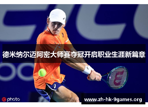 德米纳尔迈阿密大师赛夺冠开启职业生涯新篇章 德米纳尔迈阿密大师赛夺冠开启职业生涯新篇章