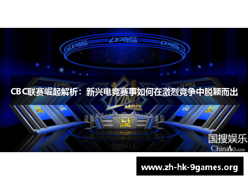 CBC联赛崛起解析:新兴电竞赛事如何在激烈竞争中脱颖而出 CBC联赛崛起解析:新兴电竞赛事如何在激烈竞争中脱颖而出