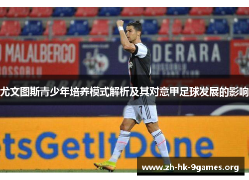 尤文图斯青少年培养模式解析及其对意甲足球发展的影响 尤文图斯青少年培养模式解析及其对意甲足球发展的影响