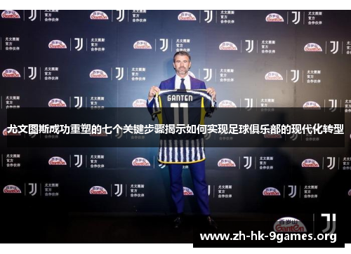 尤文图斯成功重塑的七个关键步骤揭示如何实现足球俱乐部的现代化转型 尤文图斯成功重塑的七个关键步骤揭示如何实现足球俱乐部的现代化转型