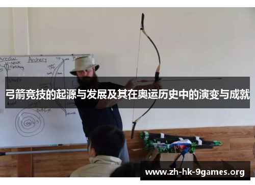 弓箭竞技的起源与发展及其在奥运历史中的演变与成就 弓箭竞技的起源与发展及其在奥运历史中的演变与成就