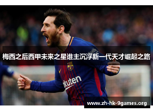 梅西之后西甲未来之星谁主沉浮新一代天才崛起之路