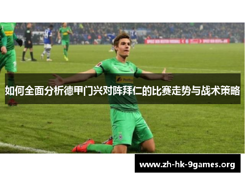 如何全面分析德甲门兴对阵拜仁的比赛走势与战术策略