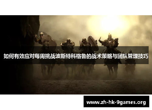 如何有效应对每周挑战波斯特科格鲁的战术策略与团队管理技巧 如何有效应对每周挑战波斯特科格鲁的战术策略与团队管理技巧