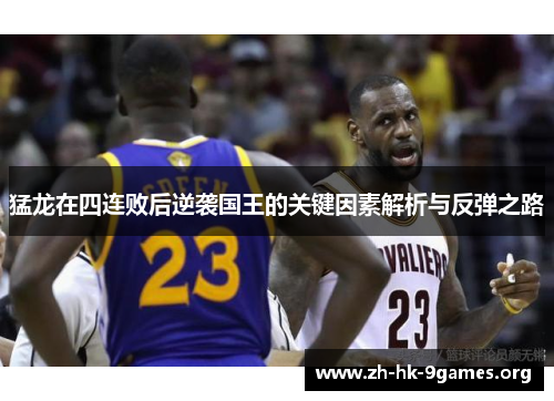 猛龙在四连败后逆袭国王的关键因素解析与反弹之路 猛龙在四连败后逆袭国王的关键因素解析与反弹之路