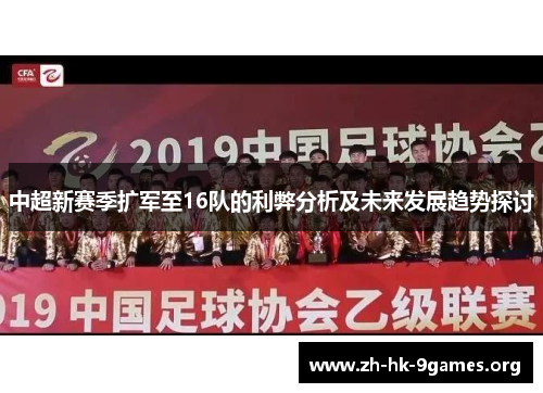 中超新赛季扩军至16队的利弊分析及未来发展趋势探讨 中超新赛季扩军至16队的利弊分析及未来发展趋势探讨