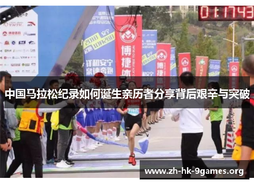 中国马拉松纪录如何诞生亲历者分享背后艰辛与突破 中国马拉松纪录如何诞生亲历者分享背后艰辛与突破