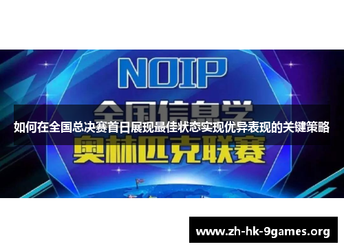 如何在全国总决赛首日展现最佳状态实现优异表现的关键策略 如何在全国总决赛首日展现最佳状态实现优异表现的关键策略