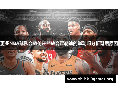 更多NBA球队会效仿灰熊放弃霍勒迪的举动吗分析背后原因 更多NBA球队会效仿灰熊放弃霍勒迪的举动吗分析背后原因