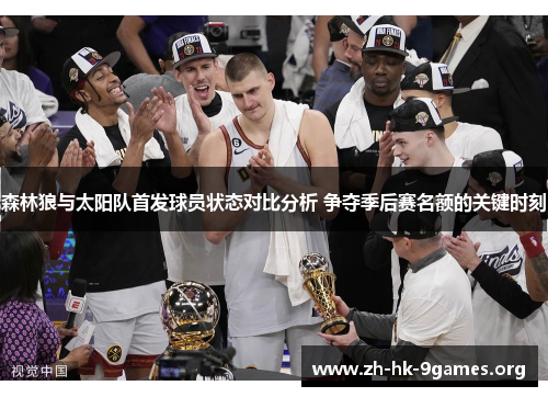 森林狼与太阳队首发球员状态对比分析 争夺季后赛名额的关键时刻 森林狼与太阳队首发球员状态对比分析 争夺季后赛名额的关键时刻