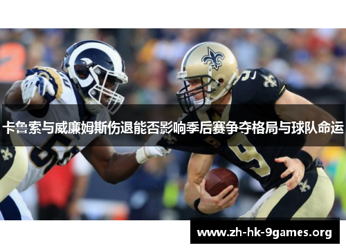 卡鲁索与威廉姆斯伤退能否影响季后赛争夺格局与球队命运 卡鲁索与威廉姆斯伤退能否影响季后赛争夺格局与球队命运