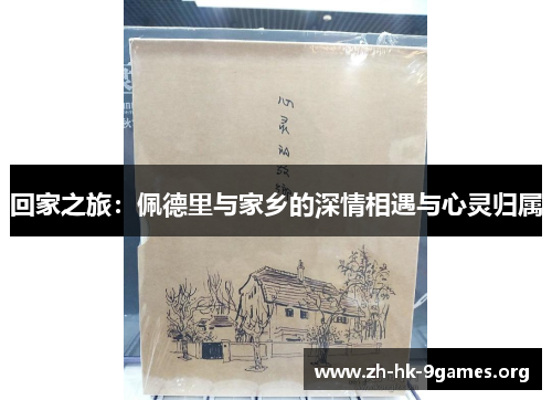 回家之旅:佩德里与家乡的深情相遇与心灵归属 回家之旅:佩德里与家乡的深情相遇与心灵归属