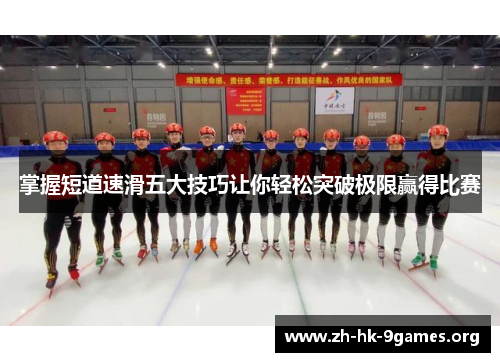 掌握短道速滑五大技巧让你轻松突破极限赢得比赛 掌握短道速滑五大技巧让你轻松突破极限赢得比赛