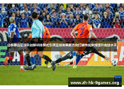 山东泰山足球队创新训练模式引领足球发展新方向打破传统束缚提升竞技水平 山东泰山足球队创新训练模式引领足球发展新方向打破传统束缚提升竞技水平