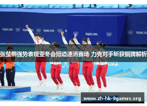 张楚桐强势表现亚冬会短道速滑赛场 力克对手斩获铜牌解析 张楚桐强势表现亚冬会短道速滑赛场 力克对手斩获铜牌解析