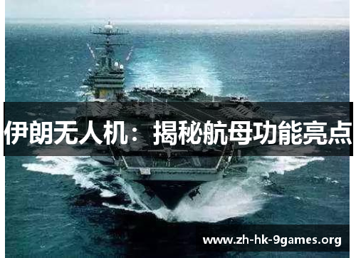 伊朗无人机:揭秘航母功能亮点 伊朗无人机:揭秘航母功能亮点