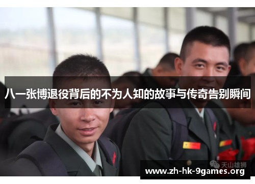 八一张博退役背后的不为人知的故事与传奇告别瞬间 八一张博退役背后的不为人知的故事与传奇告别瞬间