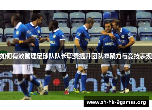 如何有效管理足球队队长职责提升团队凝聚力与竞技表现
