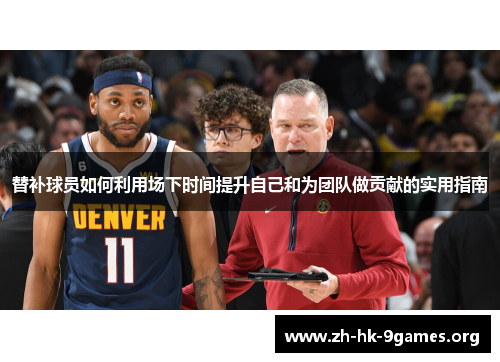 替补球员如何利用场下时间提升自己和为团队做贡献的实用指南 替补球员如何利用场下时间提升自己和为团队做贡献的实用指南