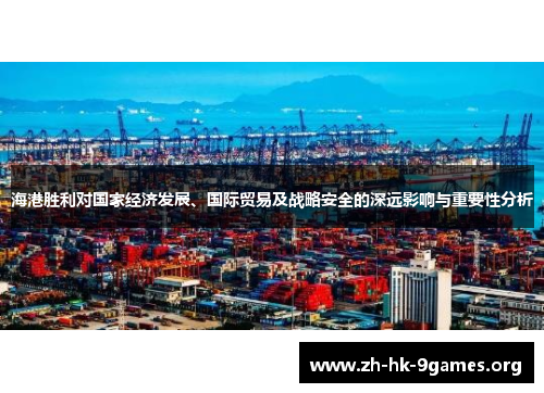 海港胜利对国家经济发展、国际贸易及战略安全的深远影响与重要性分析 海港胜利对国家经济发展、国际贸易及战略安全的深远影响与重要性分析
