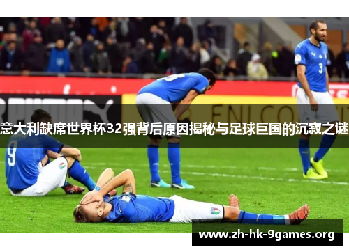 意大利缺席世界杯32强背后原因揭秘与足球巨国的沉寂之谜 意大利缺席世界杯32强背后原因揭秘与足球巨国的沉寂之谜