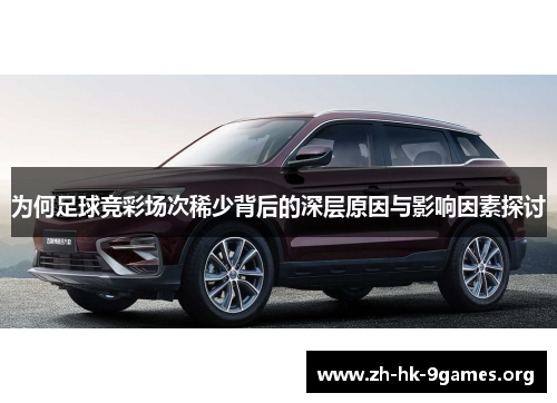为何足球竞彩场次稀少背后的深层原因与影响因素探讨 为何足球竞彩场次稀少背后的深层原因与影响因素探讨