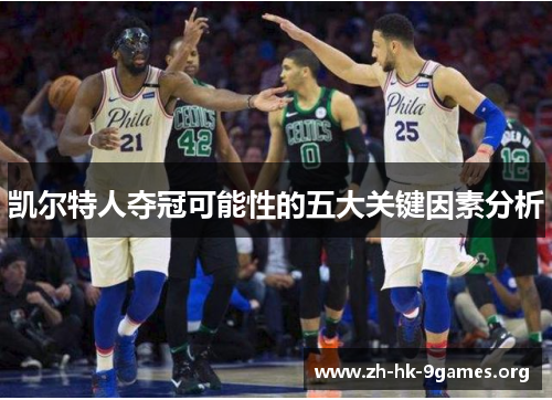 凯尔特人夺冠可能性的五大关键因素分析 凯尔特人夺冠可能性的五大关键因素分析