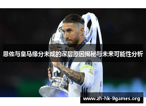 恩佐与皇马缘分未成的深层原因揭秘与未来可能性分析 恩佐与皇马缘分未成的深层原因揭秘与未来可能性分析