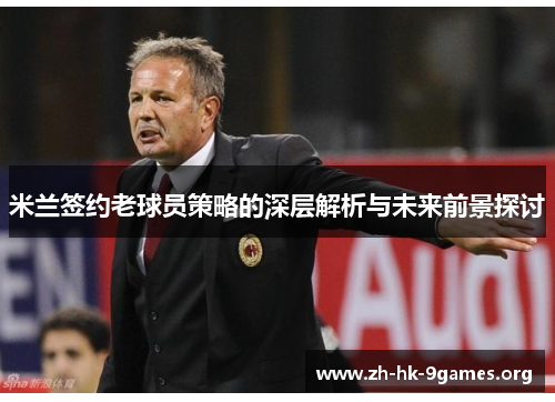 米兰签约老球员策略的深层解析与未来前景探讨