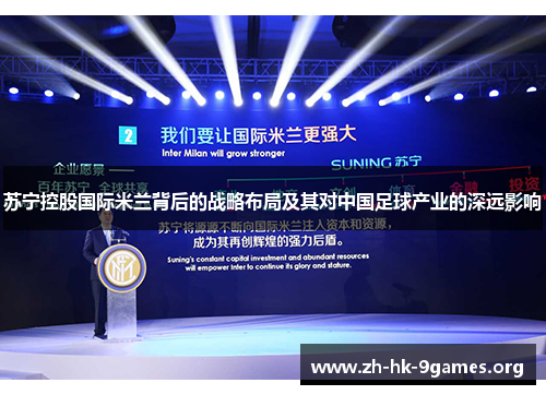 苏宁控股国际米兰背后的战略布局及其对中国足球产业的深远影响 苏宁控股国际米兰背后的战略布局及其对中国足球产业的深远影响
