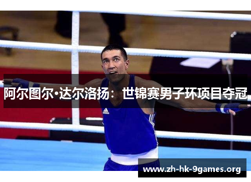 阿尔图尔·达尔洛扬:世锦赛男子环项目夺冠 阿尔图尔·达尔洛扬:世锦赛男子环项目夺冠
