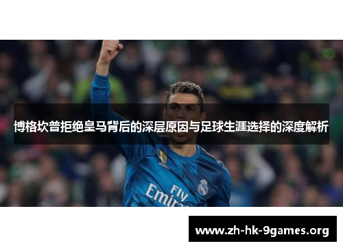 博格坎普拒绝皇马背后的深层原因与足球生涯选择的深度解析 博格坎普拒绝皇马背后的深层原因与足球生涯选择的深度解析